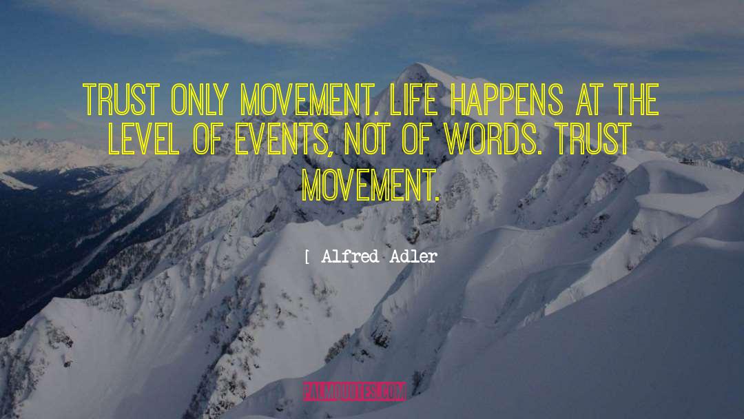 Alfred Adler Quotes: Trust only movement. Life happens