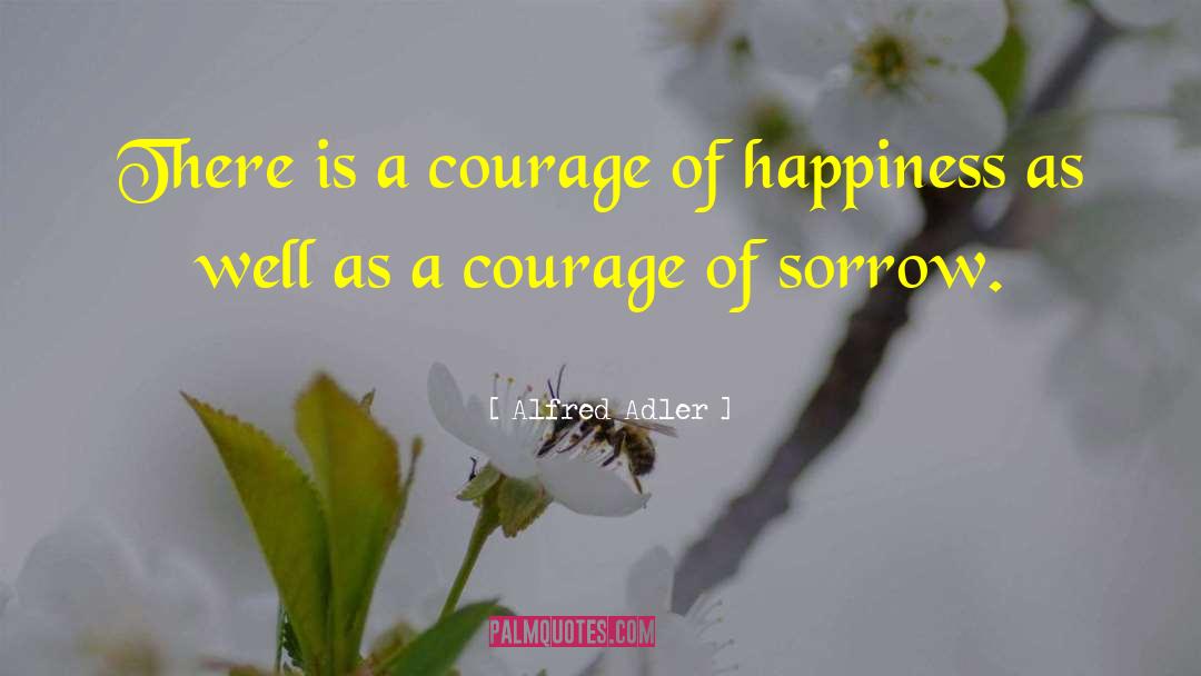 Alfred Adler Quotes: There is a courage of