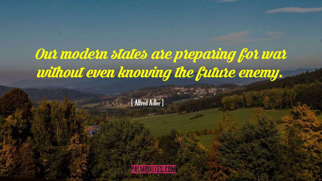 Alfred Adler Quotes: Our modern states are preparing