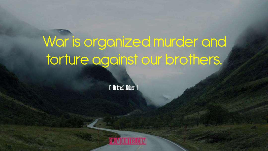 Alfred Adler Quotes: War is organized murder and