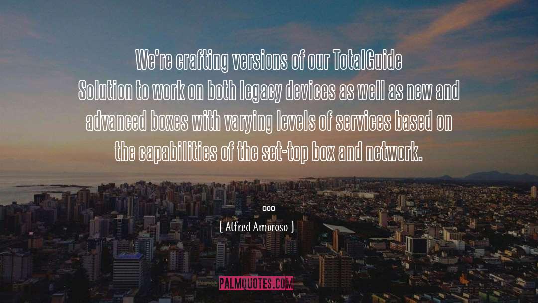 Alfred Amoroso Quotes: We're crafting versions of our