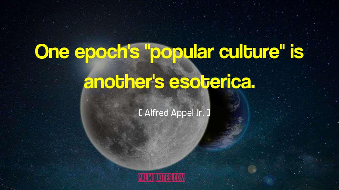 Alfred Appel Jr. Quotes: One epoch's 