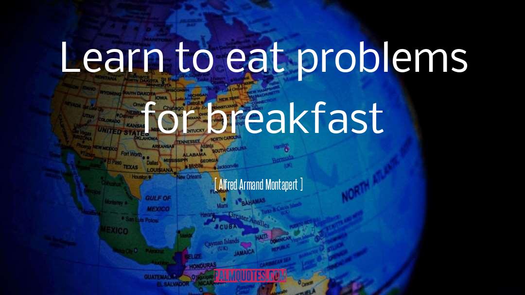 Alfred Armand Montapert Quotes: Learn to eat problems for