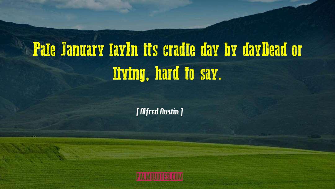 Alfred Austin Quotes: Pale January lay<br>In its cradle