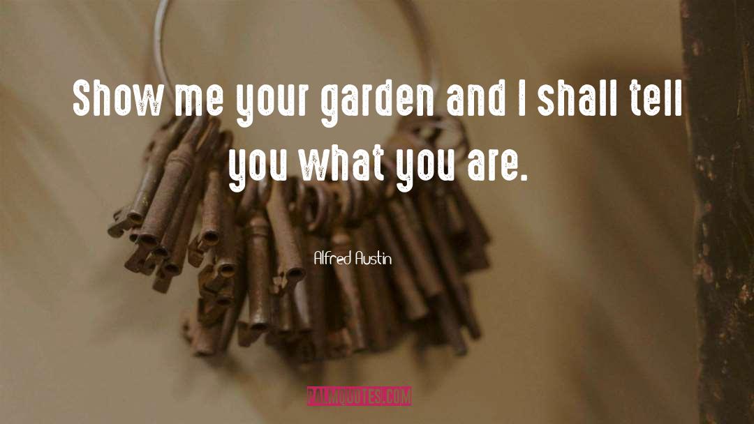 Alfred Austin Quotes: Show me your garden and
