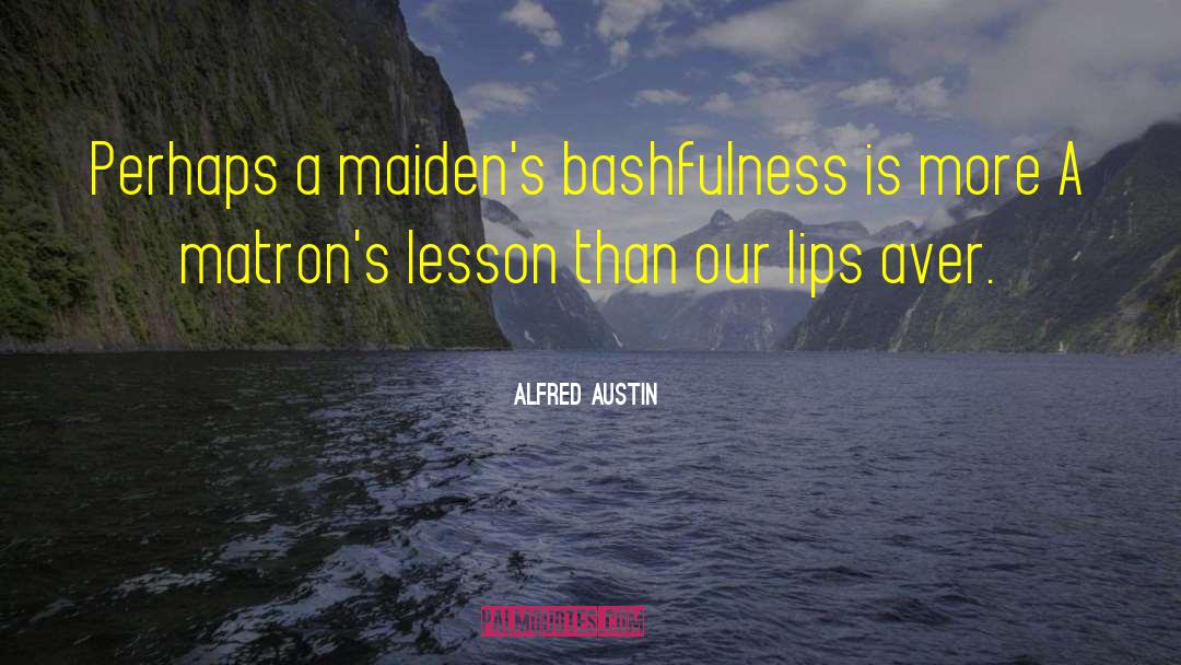 Alfred Austin Quotes: Perhaps a maiden's bashfulness is