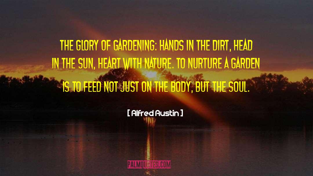 Alfred Austin Quotes: The glory of gardening: hands