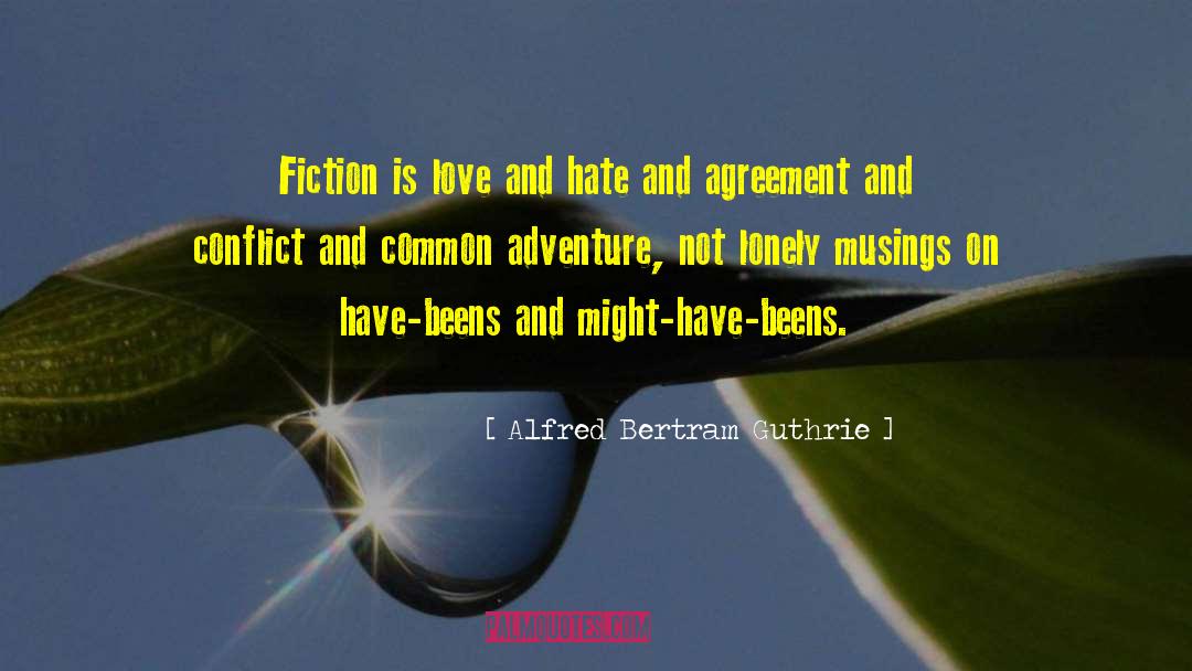 Alfred Bertram Guthrie Quotes: Fiction is love and hate