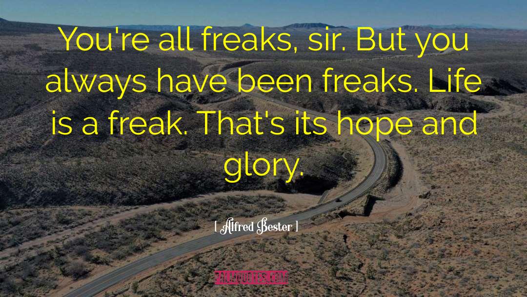 Alfred Bester Quotes: You're all freaks, sir. But