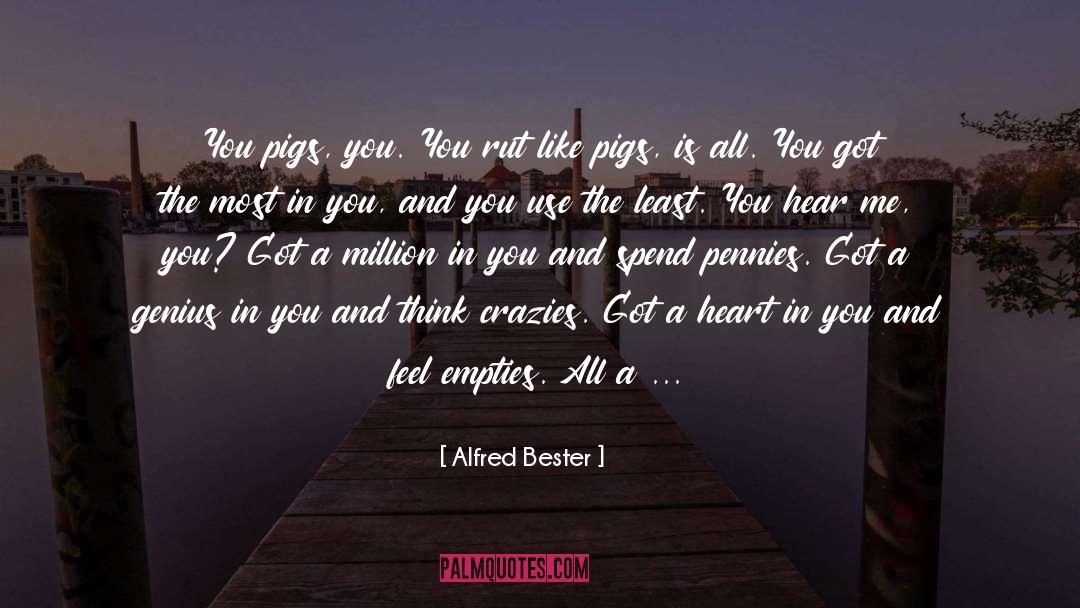 Alfred Bester Quotes: You pigs, you. You rut