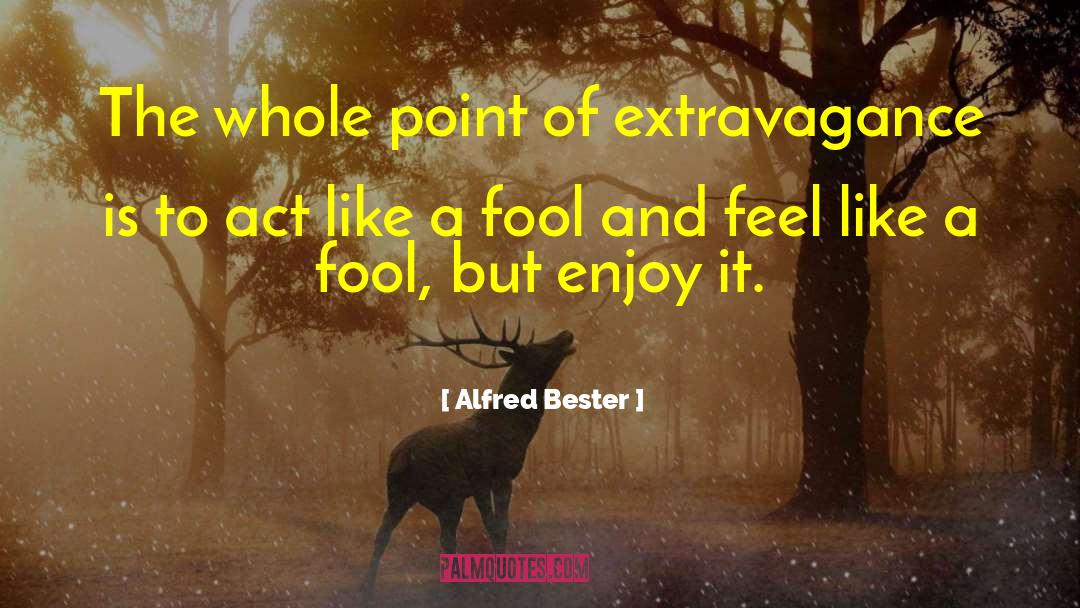 Alfred Bester Quotes: The whole point of extravagance