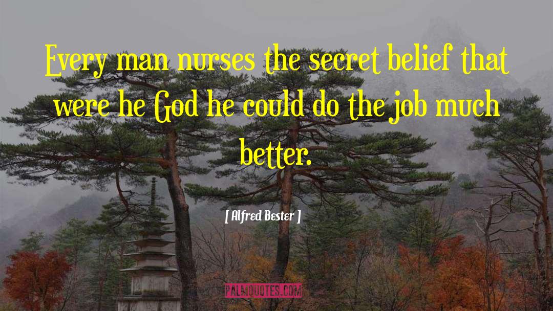 Alfred Bester Quotes: Every man nurses the secret