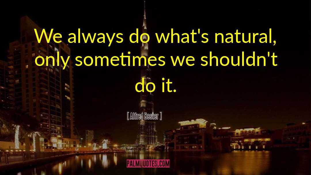 Alfred Bester Quotes: We always do what's natural,