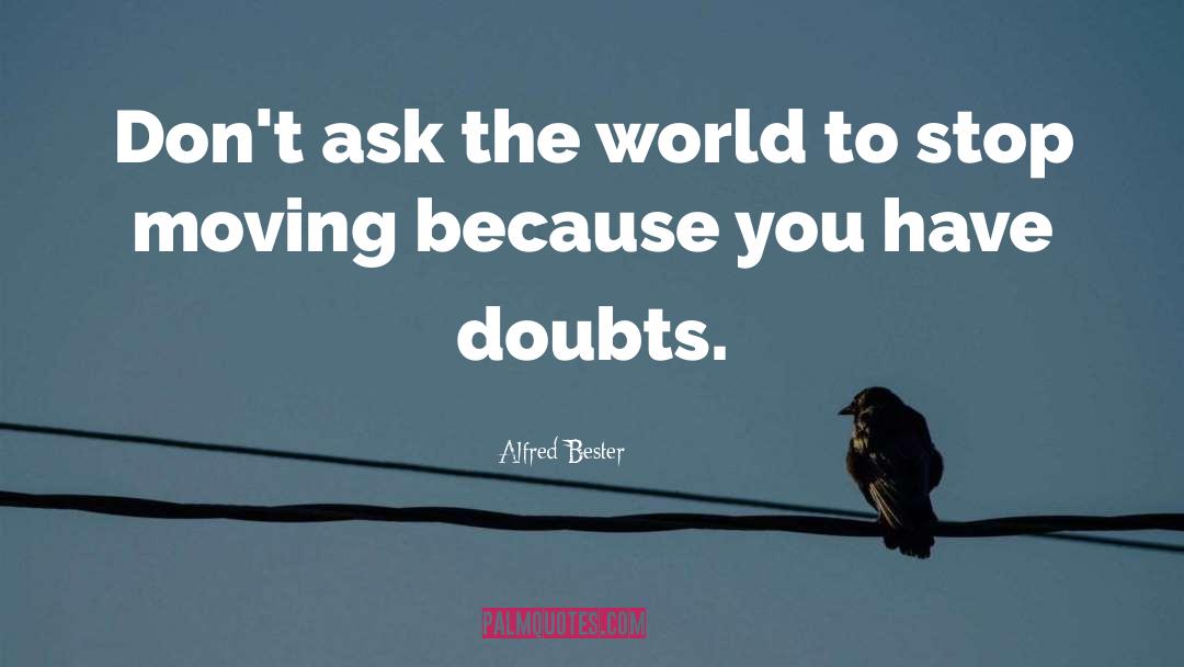 Alfred Bester Quotes: Don't ask the world to