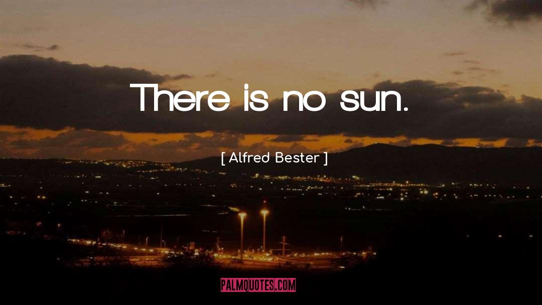 Alfred Bester Quotes: There is no sun.