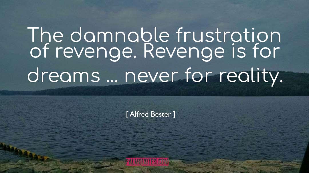 Alfred Bester Quotes: The damnable frustration of revenge.