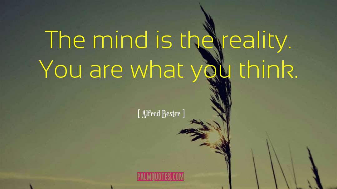 Alfred Bester Quotes: The mind is the reality.
