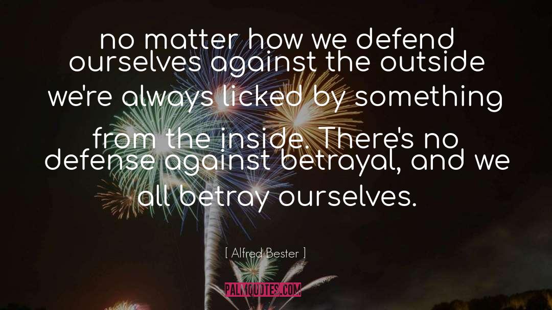Alfred Bester Quotes: no matter how we defend