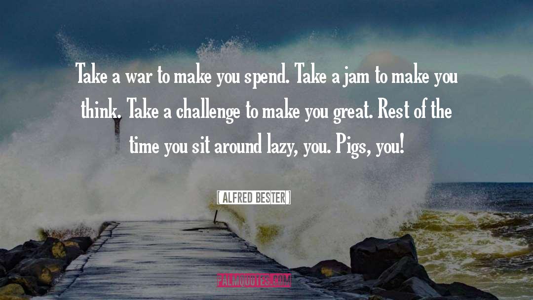 Alfred Bester Quotes: Take a war to make