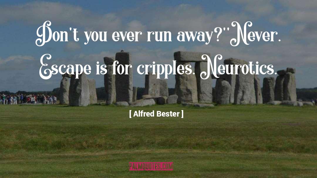 Alfred Bester Quotes: Don't you ever run away?'<br