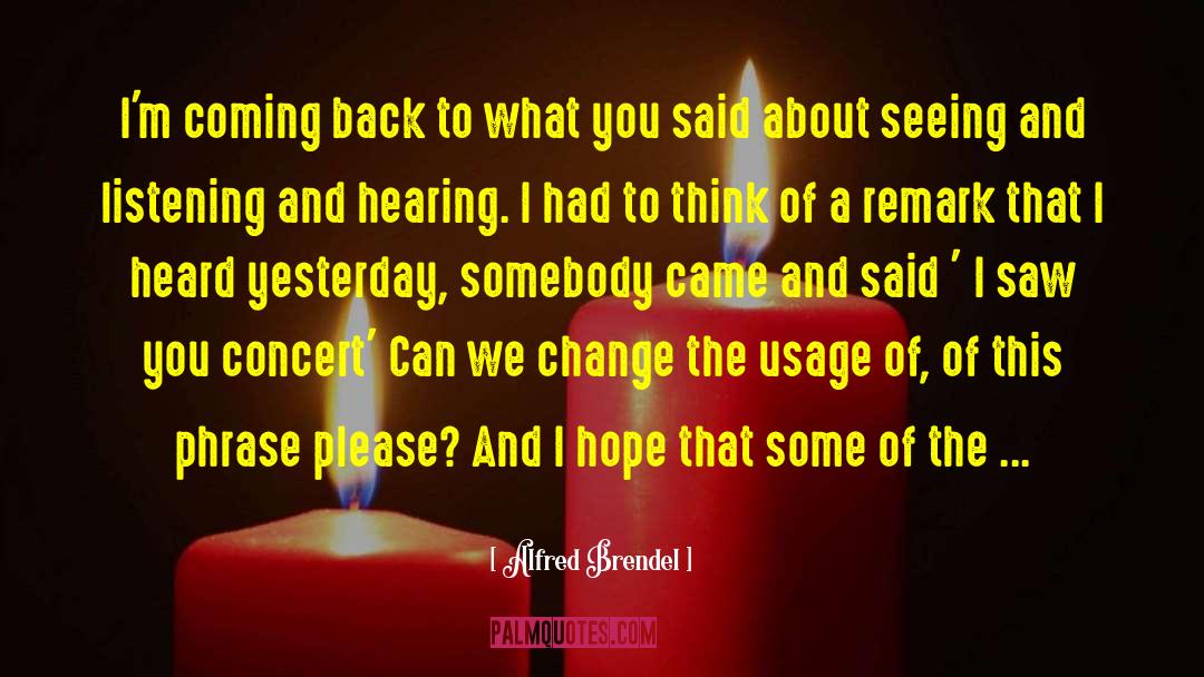 Alfred Brendel Quotes: I'm coming back to what