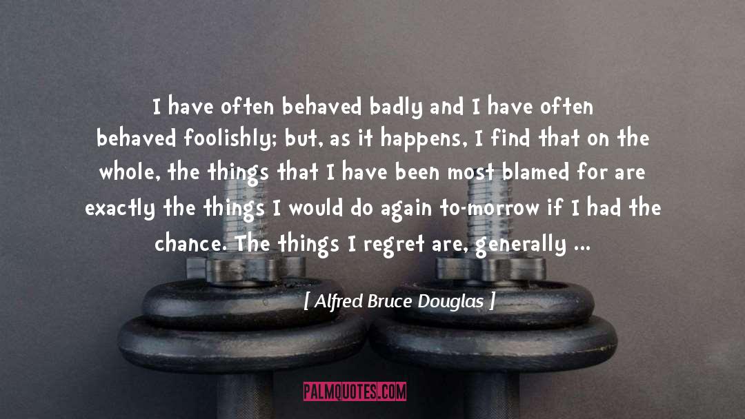 Alfred Bruce Douglas Quotes: I have often behaved badly