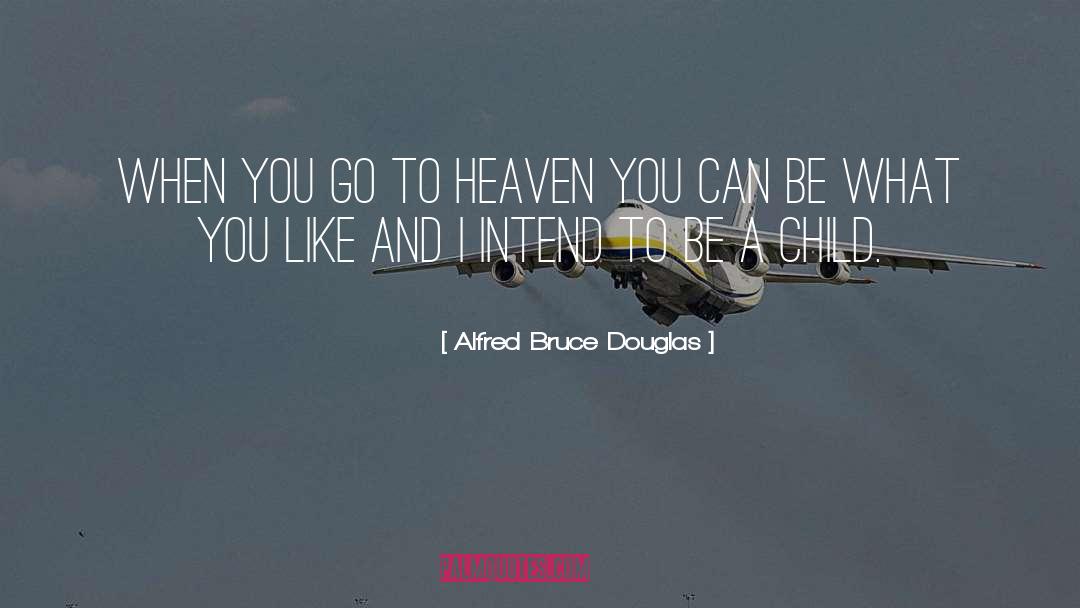 Alfred Bruce Douglas Quotes: When you go to heaven