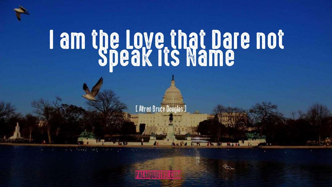 Alfred Bruce Douglas Quotes: I am the Love that
