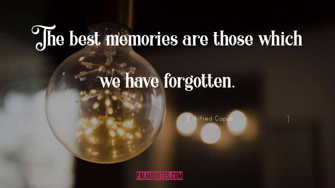 Alfred Capus Quotes: The best memories are those