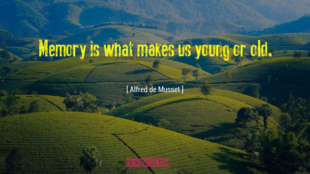 Alfred De Musset Quotes: Memory is what makes us