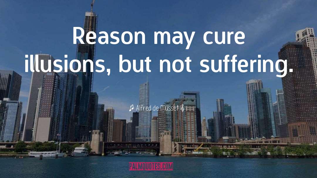 Alfred De Musset Quotes: Reason may cure illusions, but