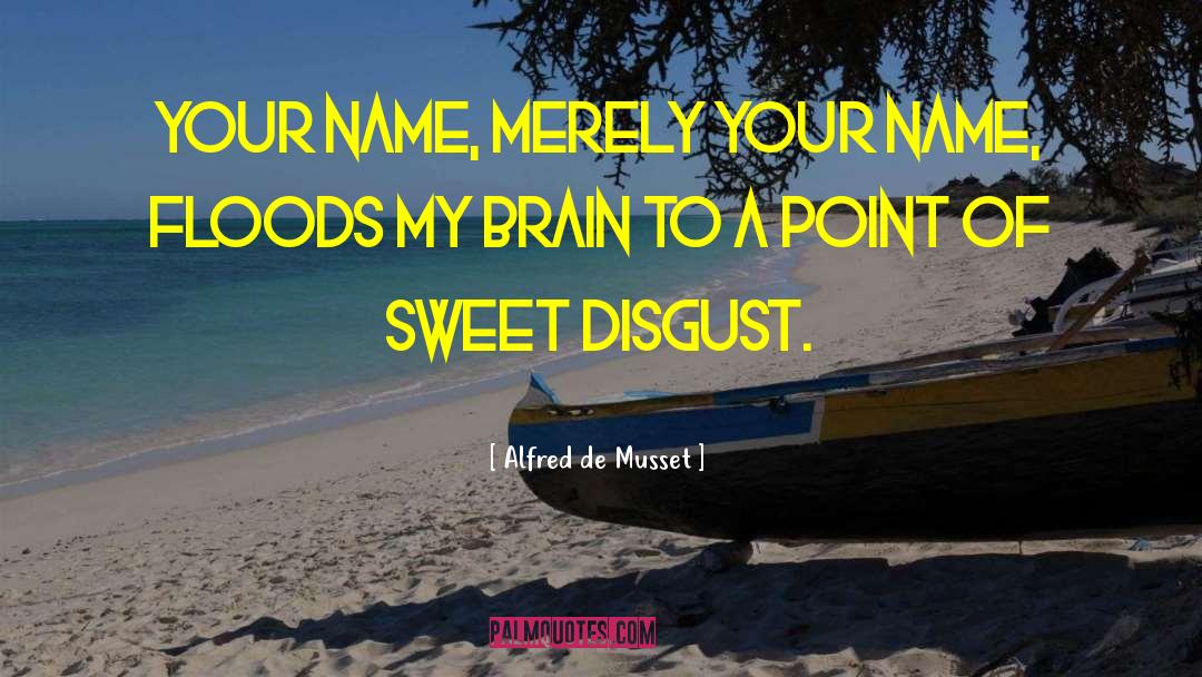 Alfred De Musset Quotes: Your name, merely your name,