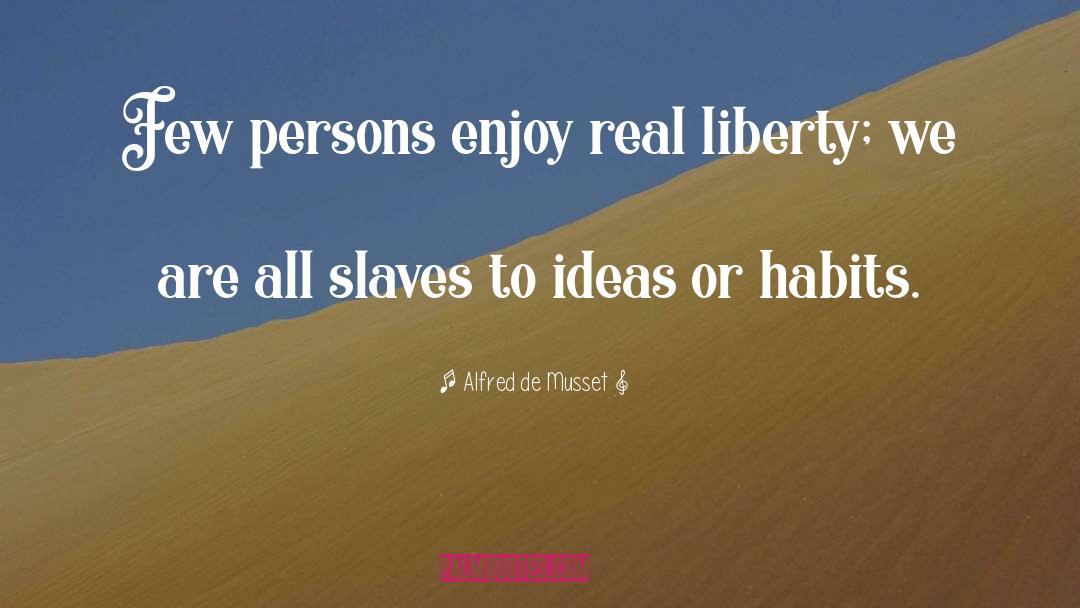 Alfred De Musset Quotes: Few persons enjoy real liberty;