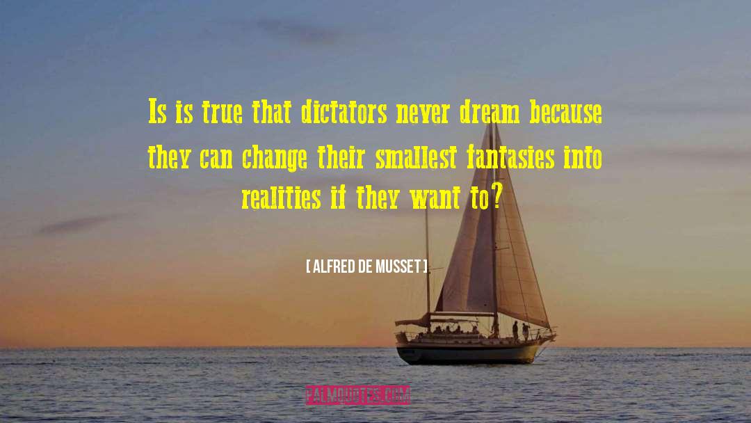 Alfred De Musset Quotes: Is is true that dictators