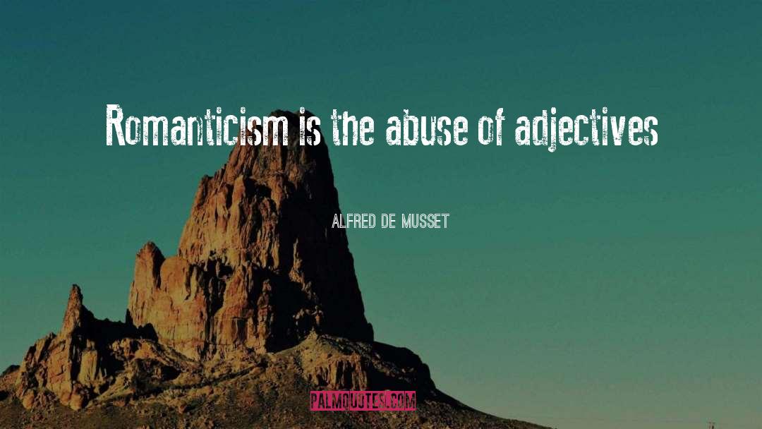 Alfred De Musset Quotes: Romanticism is the abuse of