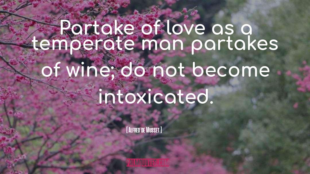 Alfred De Musset Quotes: Partake of love as a