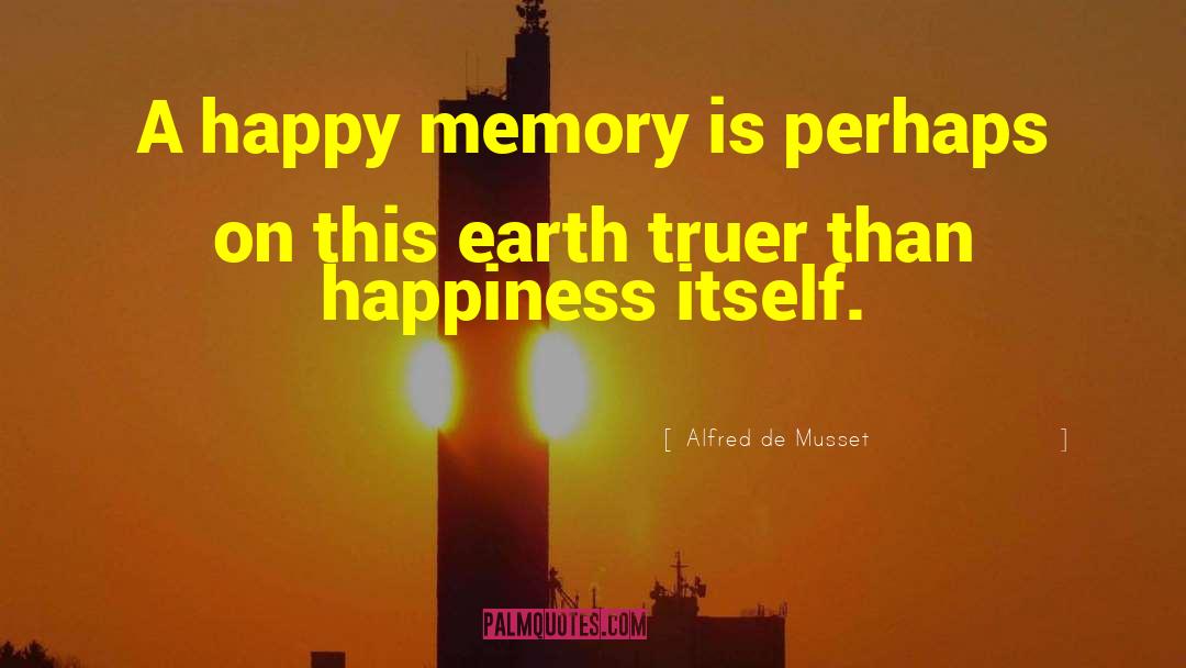 Alfred De Musset Quotes: A happy memory is perhaps