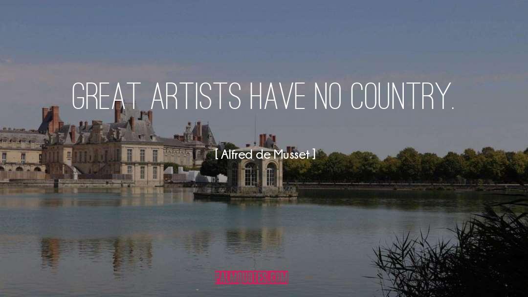 Alfred De Musset Quotes: Great artists have no country.