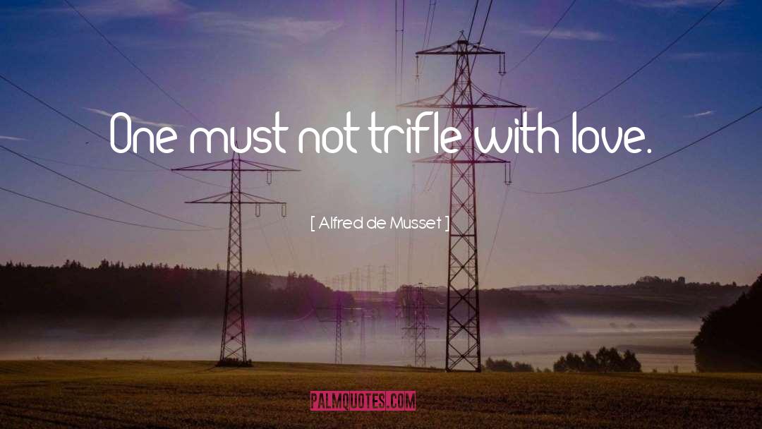 Alfred De Musset Quotes: One must not trifle with