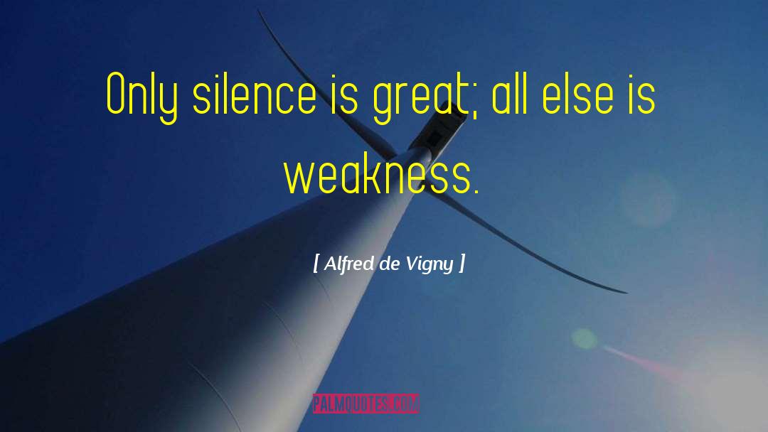Alfred De Vigny Quotes: Only silence is great; all