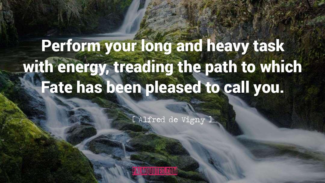 Alfred De Vigny Quotes: Perform your long and heavy