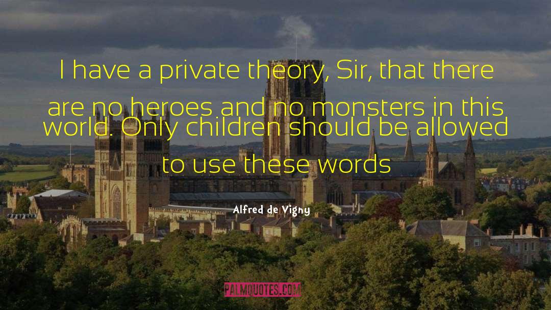 Alfred De Vigny Quotes: I have a private theory,