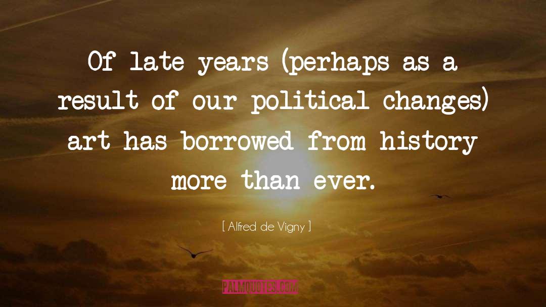 Alfred De Vigny Quotes: Of late years (perhaps as