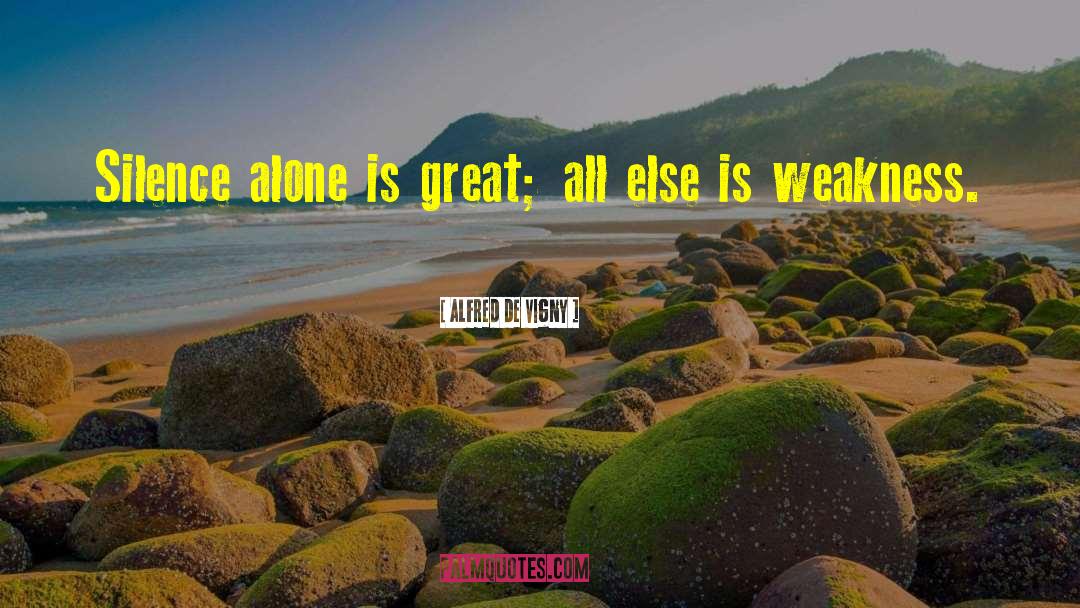 Alfred De Vigny Quotes: Silence alone is great; all