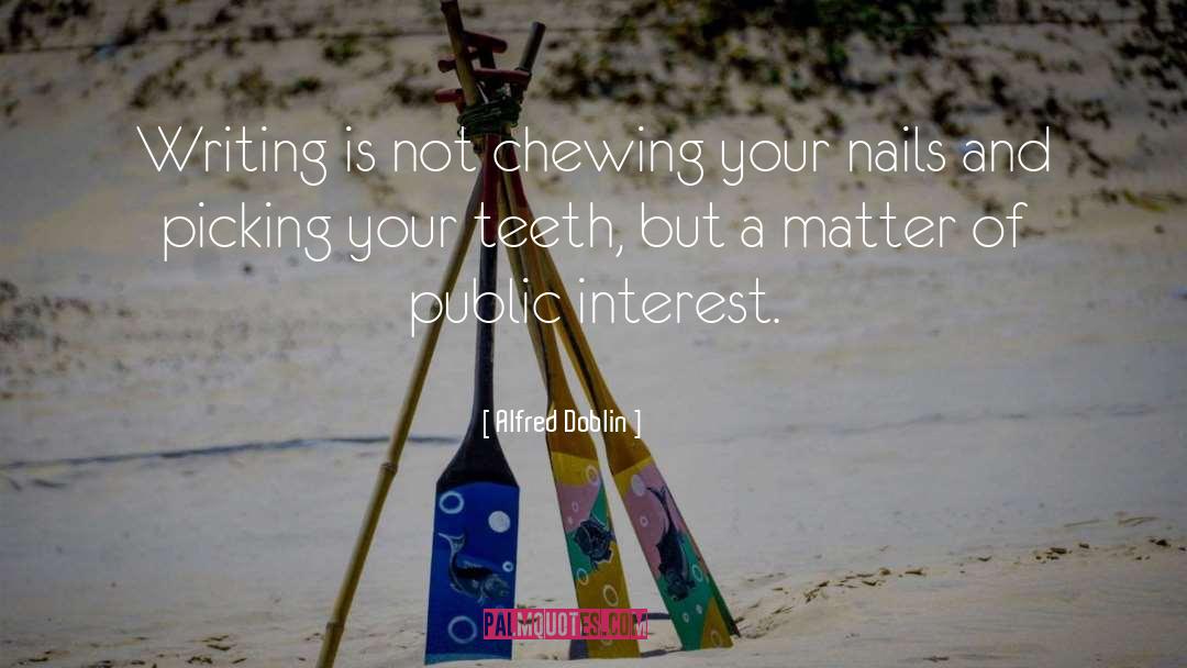 Alfred Doblin Quotes: Writing is not chewing your