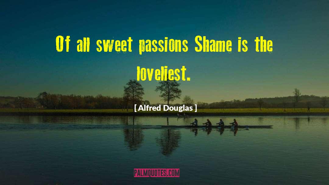 Alfred Douglas Quotes: Of all sweet passions Shame