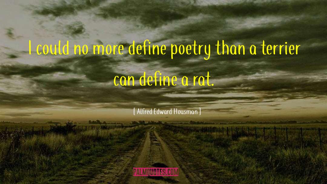 Alfred Edward Housman Quotes: I could no more define