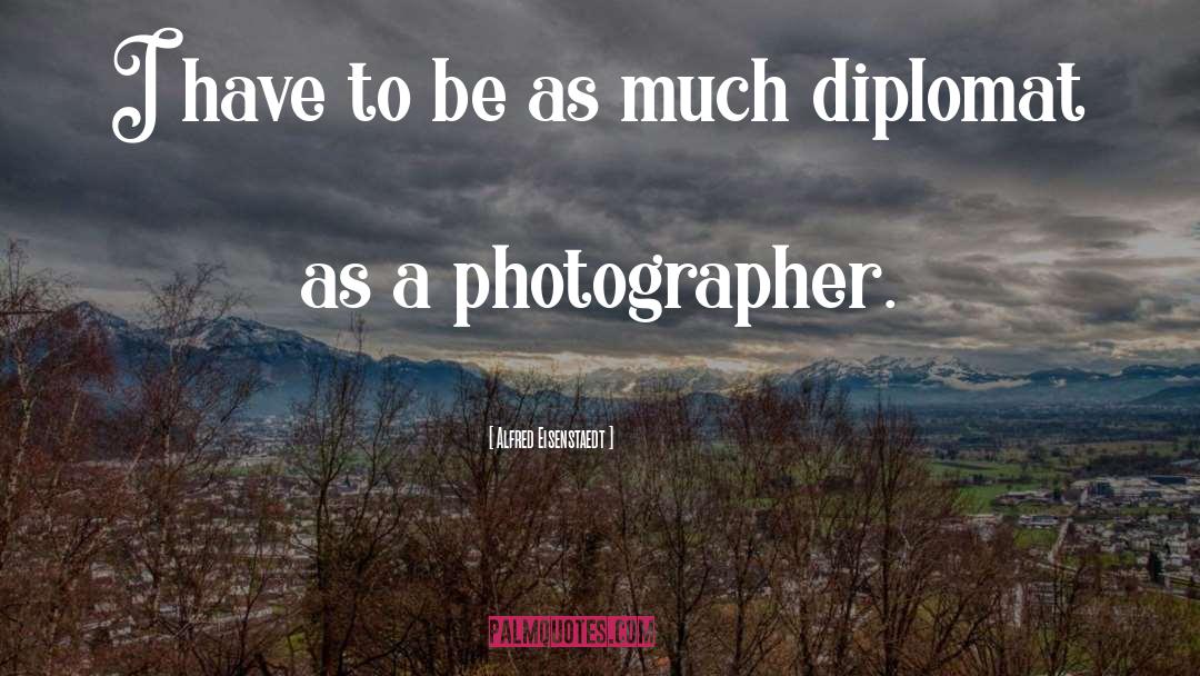 Alfred Eisenstaedt Quotes: I have to be as