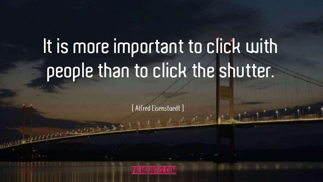 Alfred Eisenstaedt Quotes: It is more important to