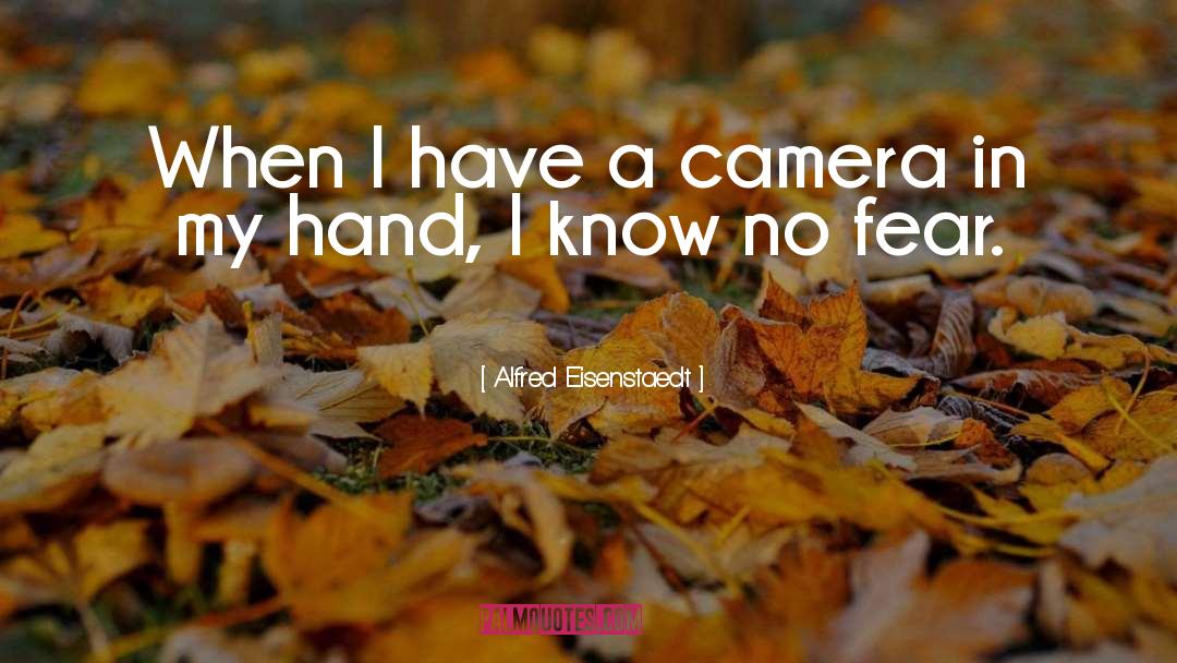 Alfred Eisenstaedt Quotes: When I have a camera
